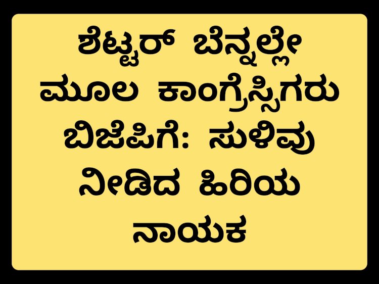 ಶೆಟ್ಟರ್ ಸೇರ್ಪಡೆ ಬೆನ್ನಲ್ಲೇ ಮತ್ತಷ್ಟು ನಾಯಕರು ಬಿಜೆಪಿಗೆ..!